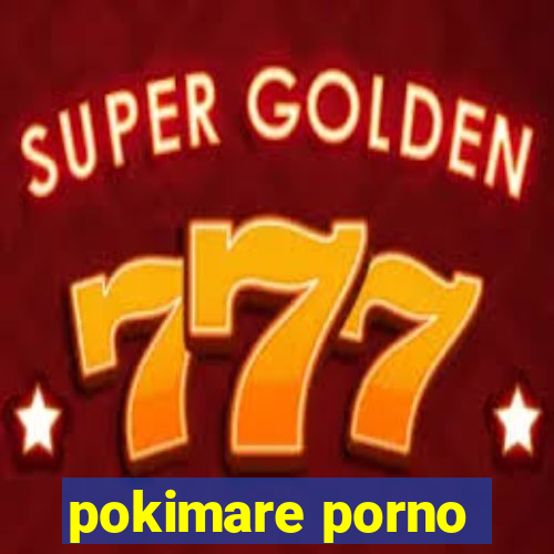 pokimare porno